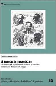 Copertina di 'Il curricolo razziale. La costruzione dell'alterrit di razza e coloniale nella scuola italiana (1860-1950)'