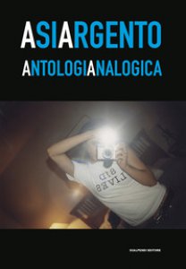 Copertina di 'Asia Argento. Antologia analogica. Catalogo della mostra (Torino, 23 aprile-27 maggio 2019)'