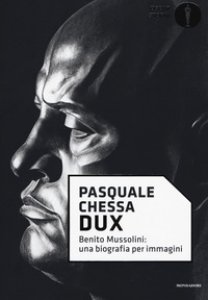 Copertina di 'Dux. Benito Mussolini: una biografia per immagini'