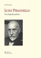 Luigi Pirandello. Una biografia politica - Fichera Ada