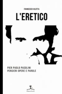 Copertina di 'L' eretico. Pier Paolo Pasolini. Pensieri, opere e parole'