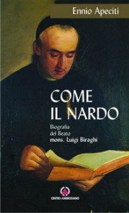 Copertina di 'Come il nardo. Biografia del beato Mons. Luigi Biraghi'