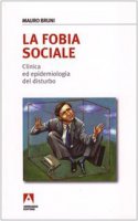 La fobia sociale. Clinica ed epidemiologia del disturbo - Bruni Mauro