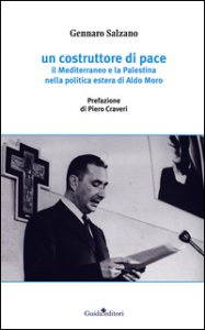 Copertina di 'Un costruttore di pace. Il Mediterraneo e la Palestina nella politica estera di Aldo Moro'
