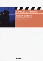 Cinema esposto. Arte contemporanea e immagini in movimento - Federici Francesco