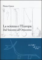 La scienza e l'Europa. Dal Seicento all'Ottocento - Greco Pietro