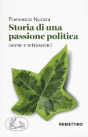 Storia di una passione politica (scene e retroscene) - Nucara Francesco