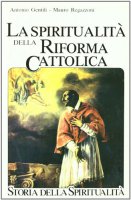 La spiritualit della Riforma cattolica. La spiritualit italiana dal 1500 al 1650 - Gentili Antonio, Regazzoni Mauro