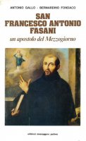 San Francesco Antonio Fasani. Un apostolo del Mezzogiorno d'Italia (1681-1742) - Gallo Antonio, Fondaco Bernardino