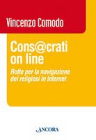 Consacrati on line. Rotte per la navigazione dei religiosi in Internet - Comodo Vincenzo
