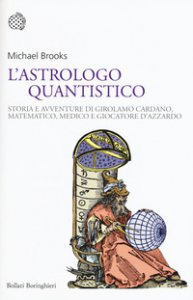 Copertina di 'L'astrologo quantistico. Storia e avventure di Girolamo Cardano, matematico, medico e giocatore d'azzardo'
