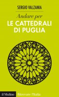Andare per le cattedrali di Puglia - Sergio Valzania