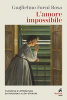 L' amore impossibile. Filosofia e letteratura da Rousseau a Levì-Strauss - Forni Rosa Guglielmo