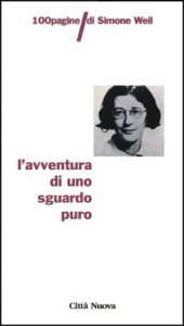Copertina di 'L'avventura di uno sguardo puro. 100 pagine di Simone Weil'