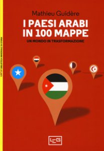Copertina di 'I paesi arabi in 100 mappe. Un mondo in trasformazione'
