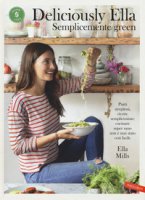 Deliciously Ella. Semplicemente green. Piatti strepitosi, ricette semplicissime: cucinare super sano non � mai stato cos� facile - Mills Ella