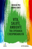 Vita, salute, ambiente tra speranza e responsabilità - Rosalba Poli, Andrea Conte