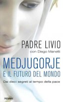 Medjugorje e il futuro del mondo - Livio Fanzaga, Diego Manetti