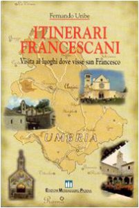 Copertina di 'Itinerari francescani. Visita ai luoghi dove visse san Francesco'