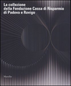 Copertina di 'La collezione della Fondazione Cassa di Risparmio di Padova e Rovigo. Ediz. a colori'