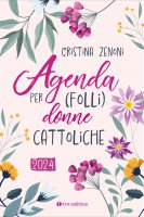 Agenda per (folli) donne cattoliche 2024 - Cristina Zenoni