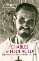 Charles de Foucauld. Esploratore del Marocco, eremita nel Sahara - Bazin René