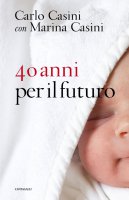 40 anni per il futuro - Carlo Casini, Marina Casini