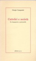 Cattolici e società fra dopoguerra e postconcilio - Campanini Giorgio