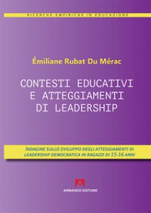 Copertina di 'Contesti educativi e atteggiamenti di leadership. Indagini sullo sviluppo degli atteggiamenti di leadership in ragazzi di 15-16 anni'