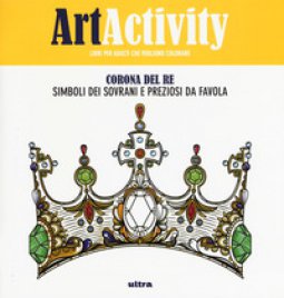 Copertina di 'Art activity. Corona del re. Simboli dei sovrani e preziosi da favola'