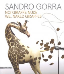 Copertina di 'Sandro Gorra. Noi giraffe nude. Catalogo della mostra (Milano, 04 ottobre-10 novembre 2018). Ediz. italiana e inglese'