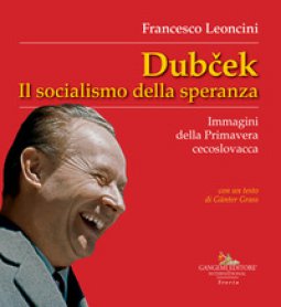Copertina di 'Dubcek. Il socialismo della speranza. Immagini della Primavera cecoslovacca'