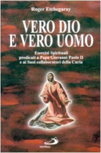 Copertina di 'Vero Dio e vero uomo. Esercizi spirituali predicati a papa Giovanni Paolo II e ai suoi collaboratori della curia'