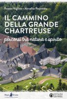 Il cammino della Grande Chartreuse - Franco Voglino, Annalisa Porporato