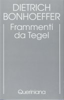Edizione critica delle opere di D. Bonhoeffer [vol_7] / Frammenti da Tegel - Bonhoeffer Dietrich