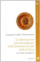 La dimensione interdisciplinare della dottrina sociale della Chiesa. Studi sul magistero - Crepaldi G. Paolo, Fontana Stefano