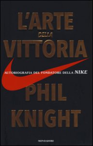 Copertina di 'L' arte della vittoria. Autobiografia del fondatore della Nike'