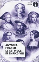 Le sei mogli di Enrico VIII - Fraser Antonia