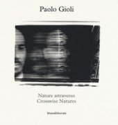 Nature attraverso-Crosswise Natures. Ediz. illustrata - Gioli Paolo, Grazioli Elio