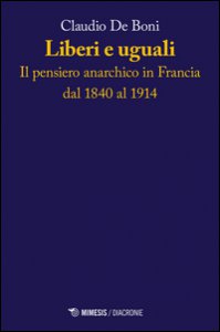 Copertina di 'Liberi e uguali. Il pensiero anarchico in Francia dal 1840 al 1914'