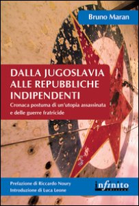 Copertina di 'Dalla Jugoslavia alle repubbliche indipendenti. Cronaca postuma di un'utopia assassinata e delle guerre fratricide'