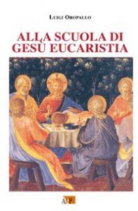 Copertina di 'Alla scuola di Gesù eucaristia'