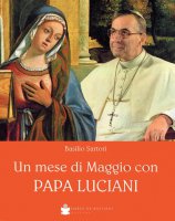 Un mese di Maggio con papa Luciani - Basilio Sartori