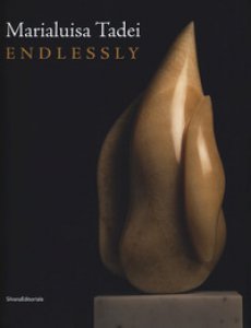 Copertina di 'Marialuisa Tadei. Endlessly. Catalogo della mostra (Venezia, 10 maggio-28 novembre 2017). Ediz. italiana e inglese'