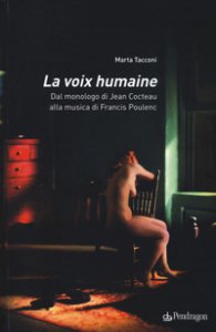Copertina di 'La voix humaine. Dal monologo di Jean Cocteau alla musica di Francis Poulenc'