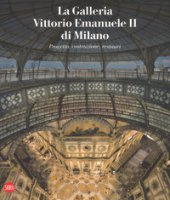 La galleria Vittorio Emanuele II di Milano. Progetto, costruzione, restauri. Ediz. italiana e inglese