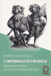 Copertina di 'L' infernalit crudele. Benvenuto Cellini e il sacco di Roma del 1527'