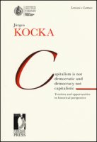 Capitalism is not democratic and democracy not capitalistic. Tensions and opportunities in historical perspective - Kocka Jrgen