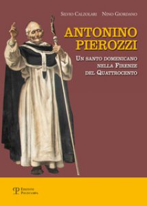 Copertina di 'Antonino Pierozzi. Un santo domenicano nella Firenze del Quattrocento'