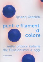 Punti e filamenti di colore nella pittura italiana dal Divisionismo ad oggi. Catalogo della mostra (Roma, 9 marzo-31 maggio 2005). Ediz. a colori
